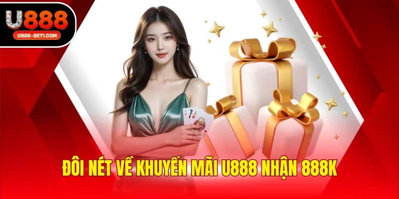 Đôi nét về khuyến mãi U888 nhận 888K