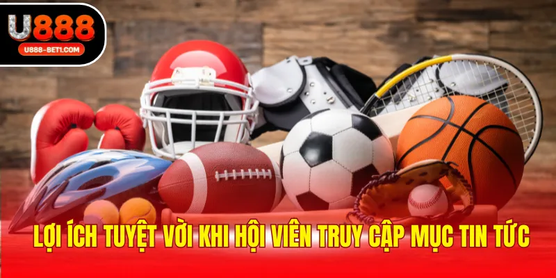 Lợi ích tuyệt vời khi hội viên truy cập mục tin tức